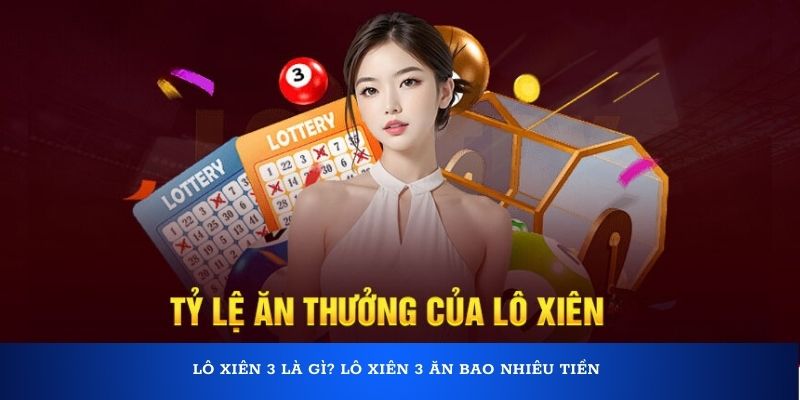 Lô xiên 3 là gì? Lô xiên 3 ăn bao nhiêu tiền