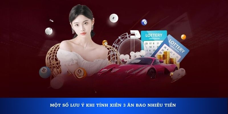 Một số lưu ý khi tính xiên 3 ăn bao nhiêu tiền