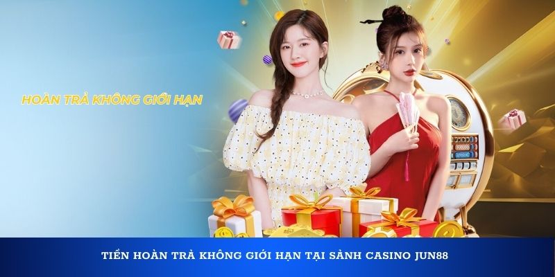 Tiền hoàn trả không giới hạn tại sảnh casino Jun88