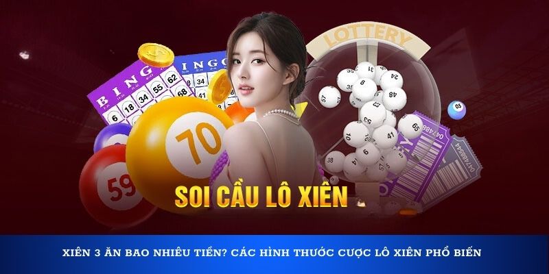 Xiên 3 ăn bao nhiêu tiền? Các hình thước cược lô xiên phổ biến