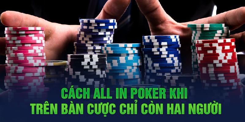 Cách all in poker khi trên bàn cược chỉ còn hai người