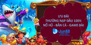 Nổ hũ-Bắn cá-Game bài Jun88 Thưởng Nạp Đầu 100% Hấp Dẫn