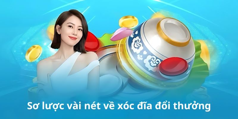 Sơ lược vài nét về xóc đĩa đổi thưởng