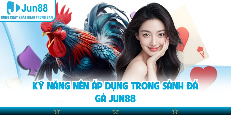 Kỹ năng nên áp dụng trong sảnh đá gà Jun88