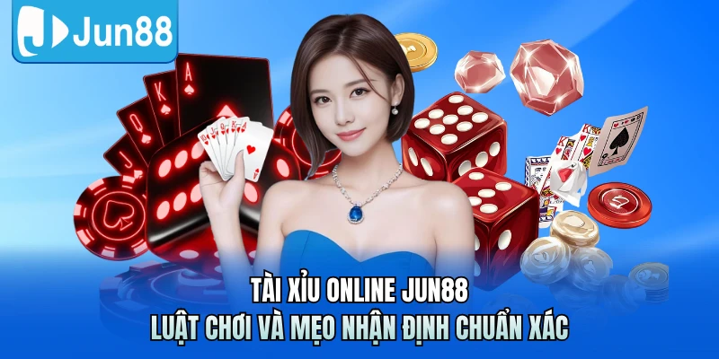 Tài Xỉu Online Jun88 - Luật Chơi Và Mẹo Nhận Định Chuẩn Xác