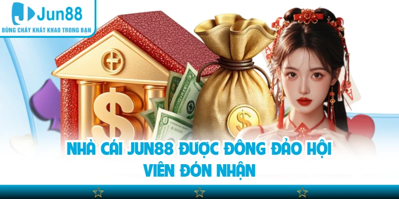Nhà cái Jun88 được đông đảo hội viên đón nhận